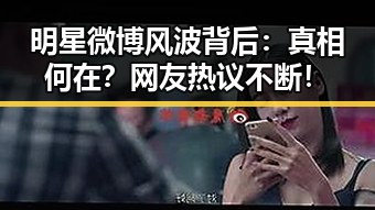 明星微博风波背后：真相何在？网友热议不断！